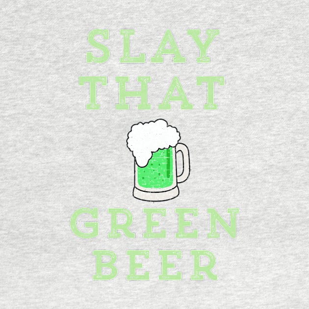 Slay That Green Beer Funny St. Patrick's Day by HuntTreasures